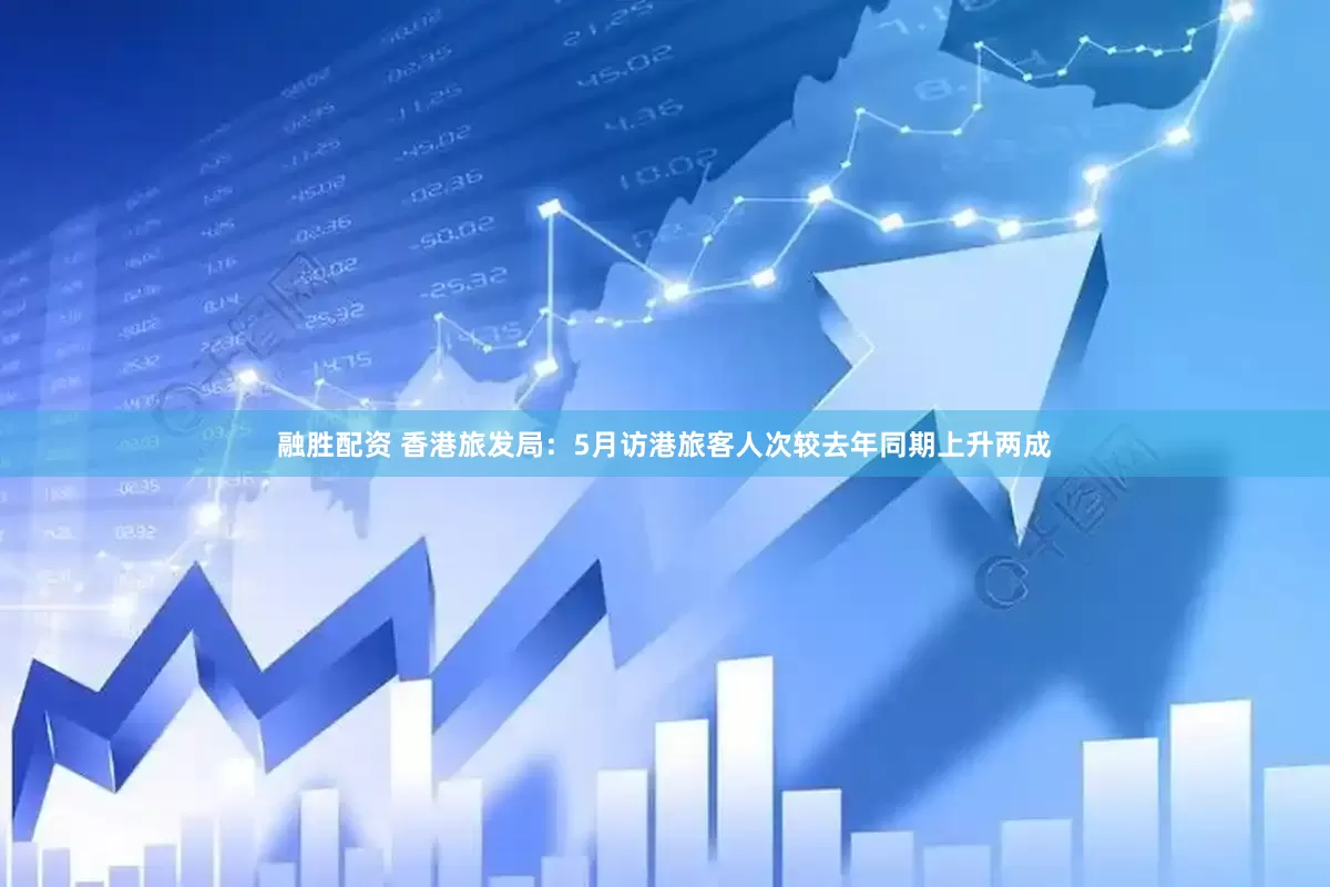 融胜配资 香港旅发局：5月访港旅客人次较去年同期上升两成