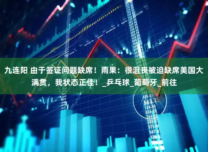 九连阳 由于签证问题缺席！雨果：很沮丧被迫缺席美国大满贯，我状态正佳！_乒乓球_葡萄牙_前往