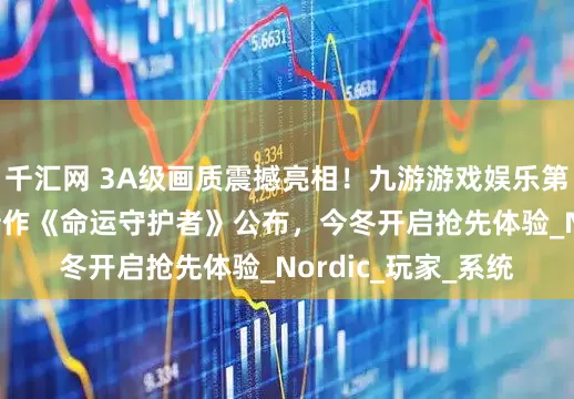 千汇网 3A级画质震撼亮相！九游游戏娱乐第一人称动作RPG新作《命运守护者》公布，今冬开启抢先体验_Nordic_玩家_系统