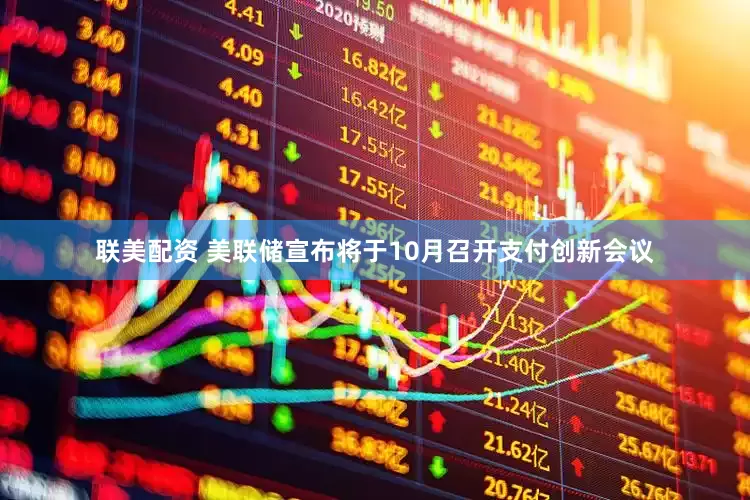 联美配资 美联储宣布将于10月召开支付创新会议