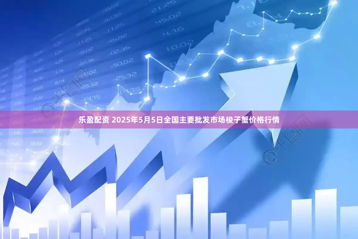 乐盈配资 2025年5月5日全国主要批发市场梭子蟹价格行情